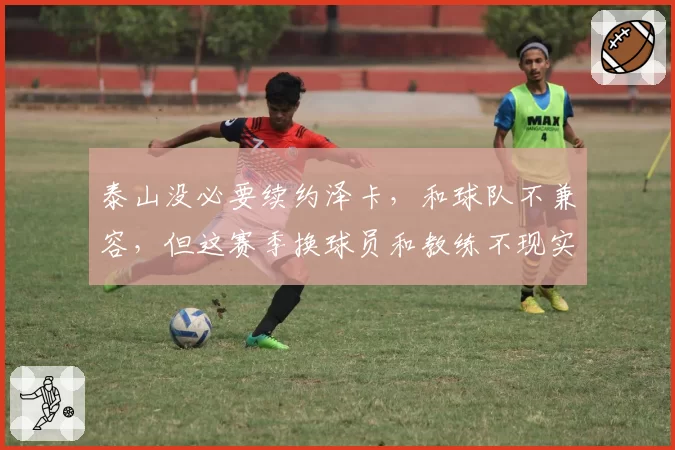 泰山没必要续约泽卡,和球队不兼容,但这赛季换球员和教练不现实