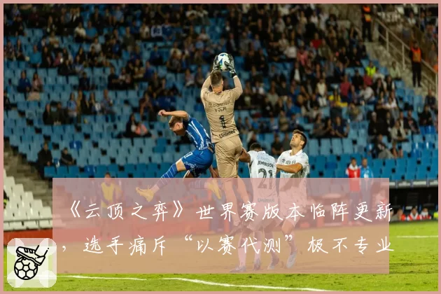 《云顶之弈》世界赛版本临阵更新，选手痛斥“以赛代测”极不专业