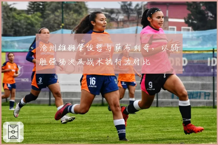 沧州雄狮肇俊哲与萨布利奇，以弱胜强场次及战术执行力对比