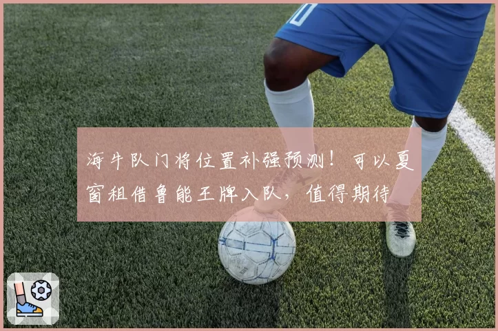 海牛队门将位置补强预测!可以夏窗租借鲁能王牌入队,值得期待