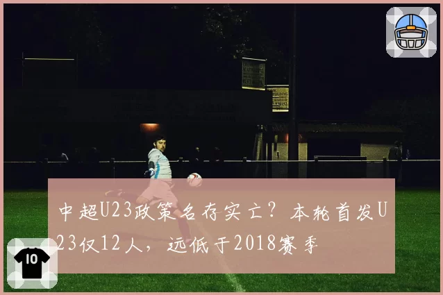 中超U23政策名存实亡?本轮首发U23仅12人,远低于2018赛季